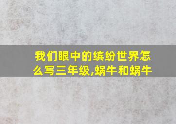 我们眼中的缤纷世界怎么写三年级,蜗牛和蜗牛