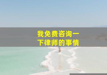 我免费咨询一下律师的事情