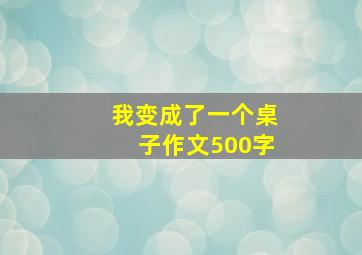 我变成了一个桌子作文500字