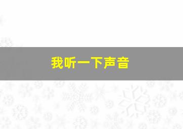 我听一下声音