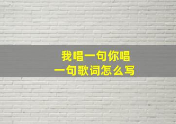 我唱一句你唱一句歌词怎么写