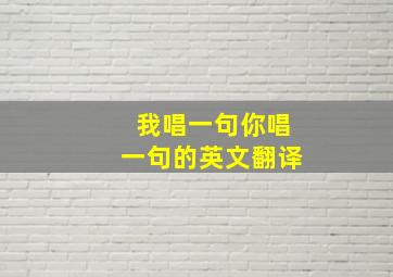 我唱一句你唱一句的英文翻译