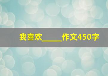 我喜欢_____作文450字