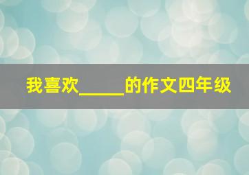 我喜欢_____的作文四年级