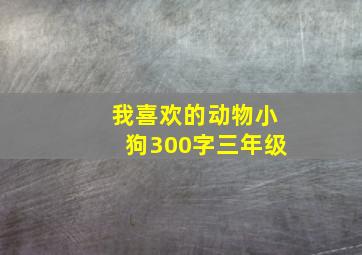 我喜欢的动物小狗300字三年级