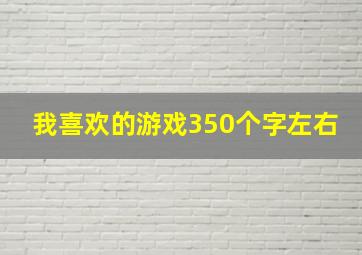 我喜欢的游戏350个字左右