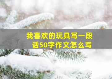 我喜欢的玩具写一段话50字作文怎么写