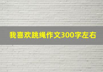 我喜欢跳绳作文300字左右