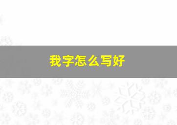 我字怎么写好