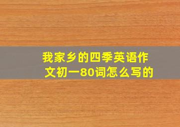 我家乡的四季英语作文初一80词怎么写的