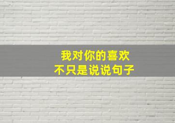 我对你的喜欢不只是说说句子