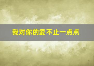 我对你的爱不止一点点