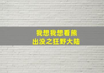 我想我想看熊出没之狂野大陆