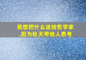 我想把什么送给哲学家,因为秋天带给人思考