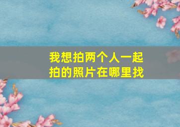 我想拍两个人一起拍的照片在哪里找