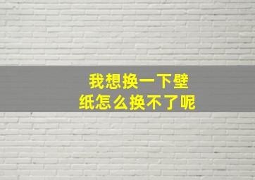 我想换一下壁纸怎么换不了呢