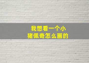 我想看一个小猪佩奇怎么画的