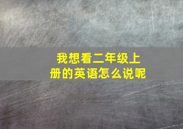 我想看二年级上册的英语怎么说呢