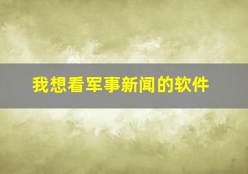 我想看军事新闻的软件