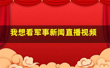 我想看军事新闻直播视频