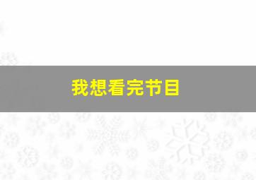 我想看完节目