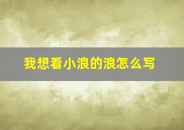 我想看小浪的浪怎么写