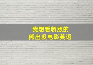 我想看新版的熊出没电影英语