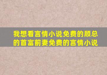 我想看言情小说免费的顾总的首富前妻免费的言情小说