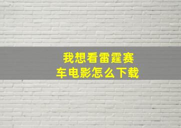 我想看雷霆赛车电影怎么下载