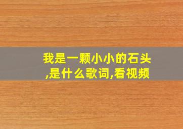 我是一颗小小的石头,是什么歌词,看视频