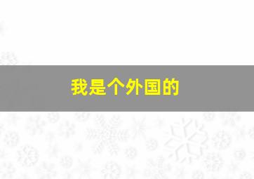 我是个外国的