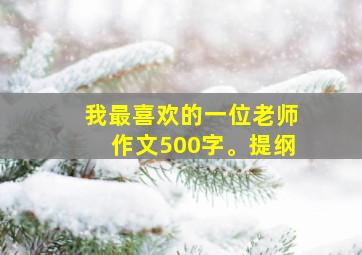 我最喜欢的一位老师作文500字。提纲