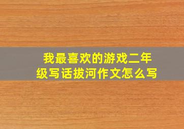 我最喜欢的游戏二年级写话拔河作文怎么写