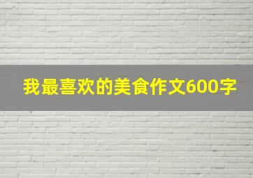 我最喜欢的美食作文600字