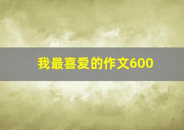 我最喜爱的作文600