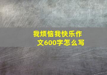 我烦恼我快乐作文600字怎么写