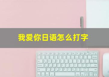 我爱你日语怎么打字