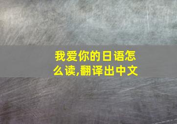 我爱你的日语怎么读,翻译出中文