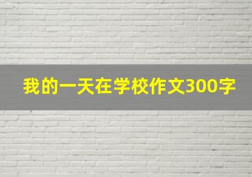 我的一天在学校作文300字