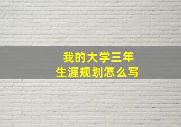 我的大学三年生涯规划怎么写