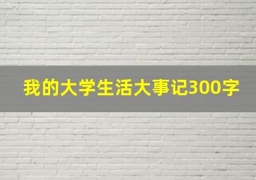 我的大学生活大事记300字