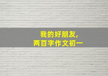 我的好朋友,两百字作文初一