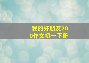 我的好朋友200作文初一下册