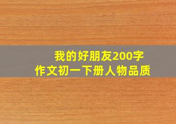 我的好朋友200字作文初一下册人物品质