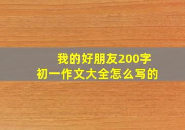 我的好朋友200字初一作文大全怎么写的