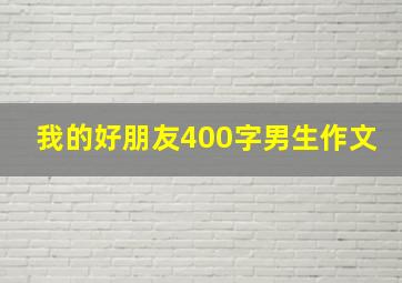 我的好朋友400字男生作文