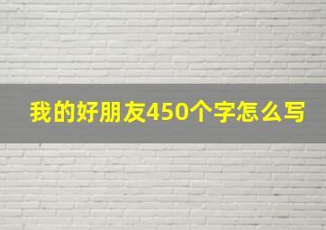 我的好朋友450个字怎么写