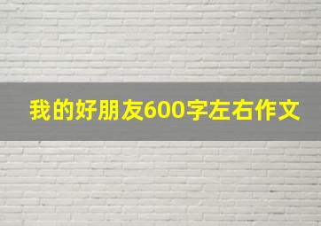 我的好朋友600字左右作文