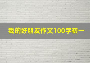 我的好朋友作文100字初一