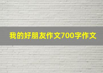 我的好朋友作文700字作文